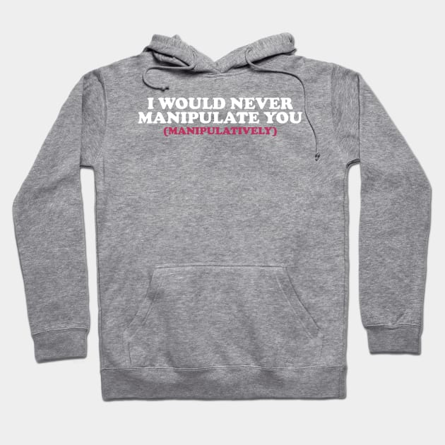 I Would Never Manipulate You ( manipulatively ) Shirt | Gift For Her | Y2K Tee | Y2K top | Gift for friend Hoodie by Y2KERA